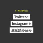 WordPressでTwitterとInstagramの埋め込みを遅延読み込みさせ...