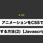 【CSS】CSSアニメーションの作り方 スクロール・クリックで発動させる方法【Javascript】